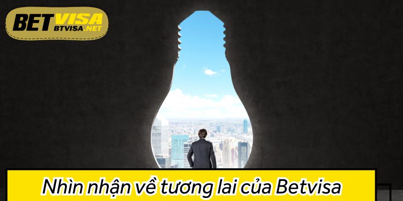 Nhìn nhận về tương lai của Betvisa